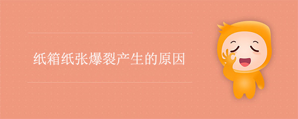 紙箱紙張爆裂產(chǎn)生的原因 紙箱紙張爆裂產(chǎn)生的原因